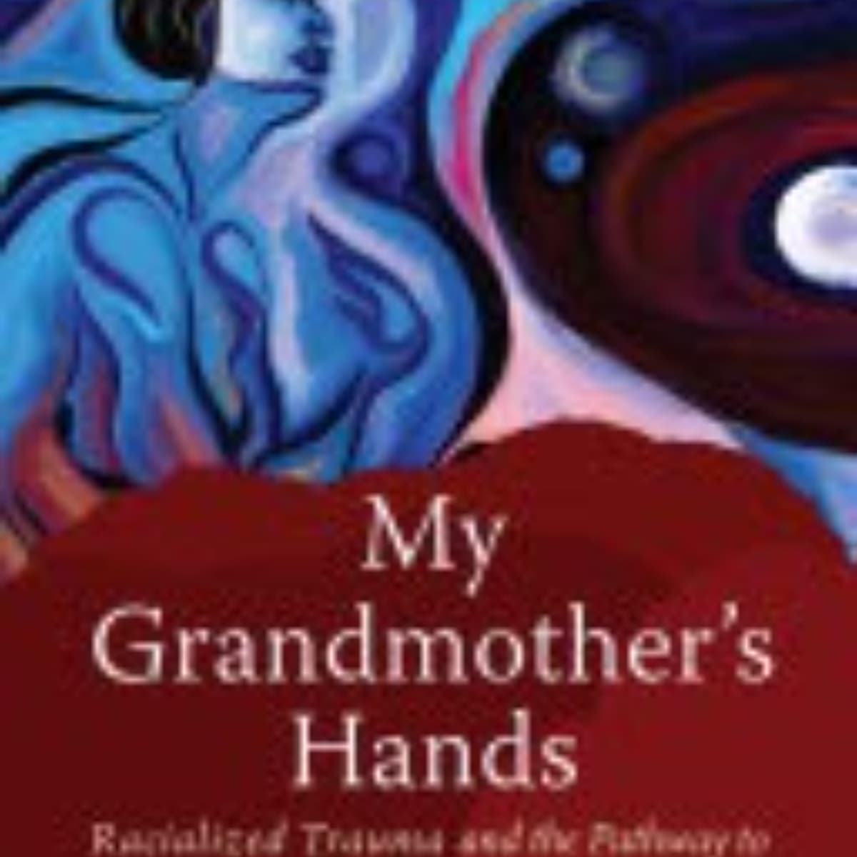 My Grandmother's Hands: Healing Racial Trauma Through Somatics