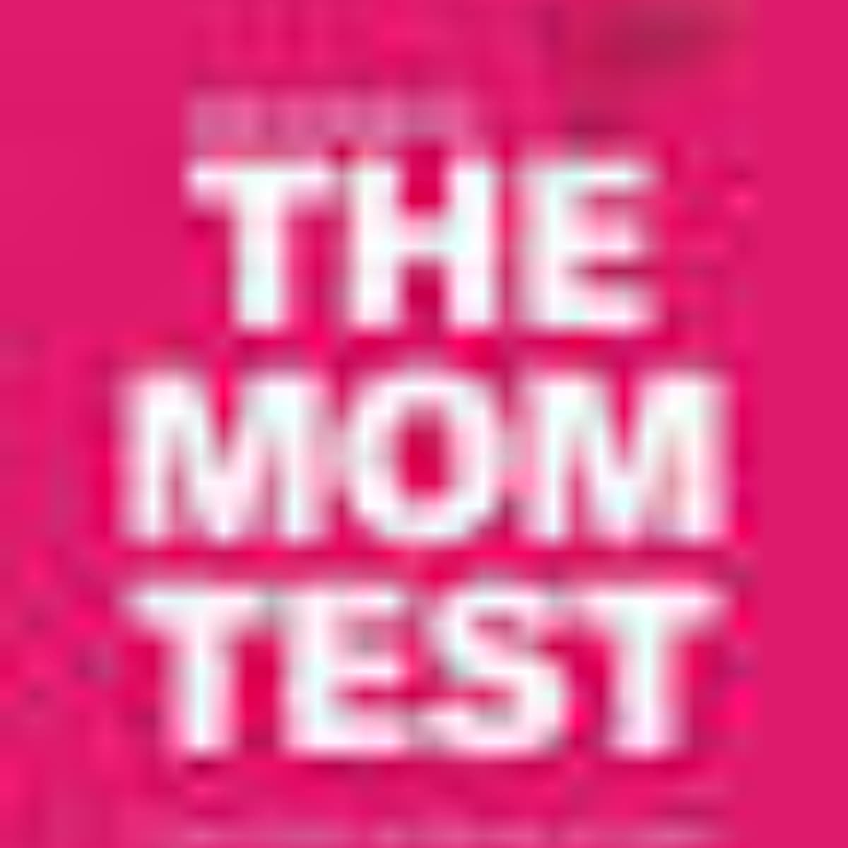 The Mom Test: A Guide to Better Customer Conversations