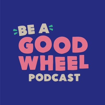 The Be A Good Wheel Podcast