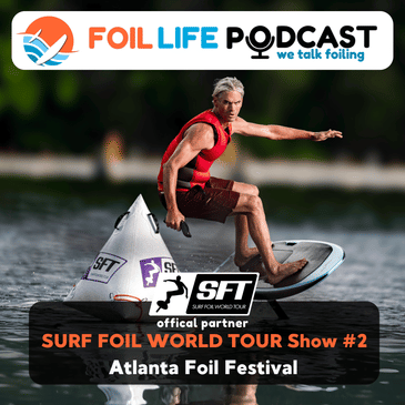 Surf Foil World Tour (SFT) Show #2: Recap of Atlanta Foil Fest 2025