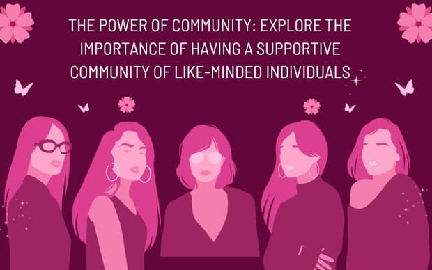 The Power of Community: Explore the importance of having a supportive community of like-minded individuals