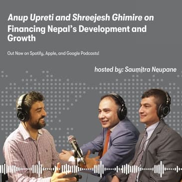 Anup Upreti and Shreejesh Ghimire on Financing Nepal’s Infrastructure and Development (Part 2)