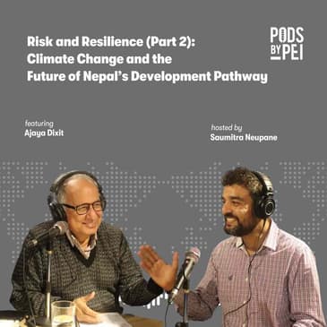 Conversations: Ajaya Dixit on Risk and Resilience (Part 2) - Climate Change and the Future of Nepal’s Development Pathway