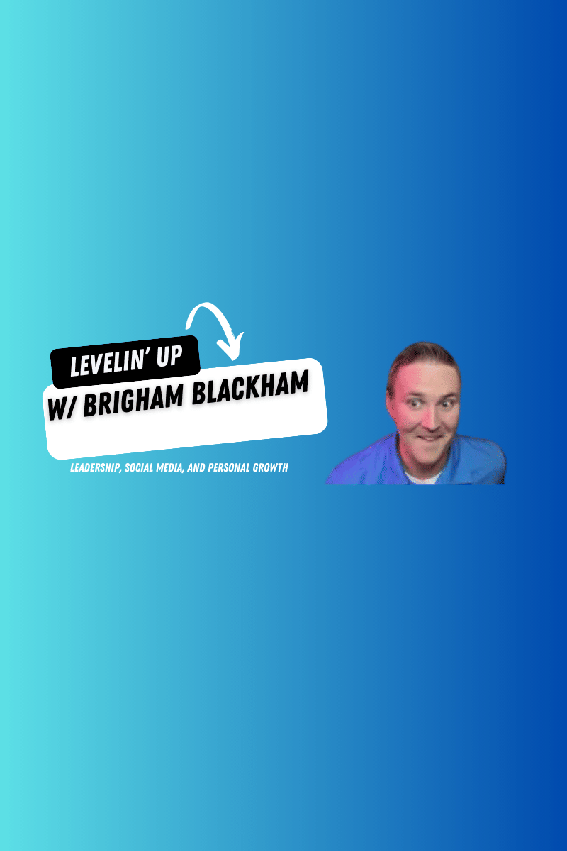 Leveling Up with Brigham Blackham: Leadership, Social Media, and Personal Growth