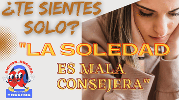 ¿Te sientes solo o sola? La soledad es mala consejera.