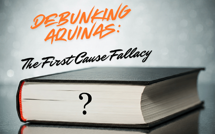 Debunking Aquinas: The First Cause Fallacy