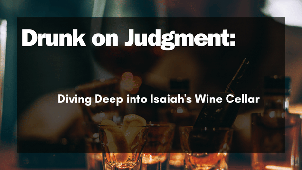 Drunk on Judgment: Diving Deep into Isaiah's Wine Cellar