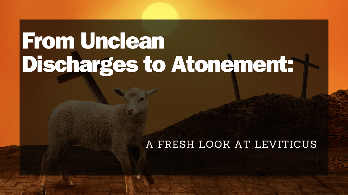 From Unclean Discharges to Atonement: A Fresh Look at Leviticus
