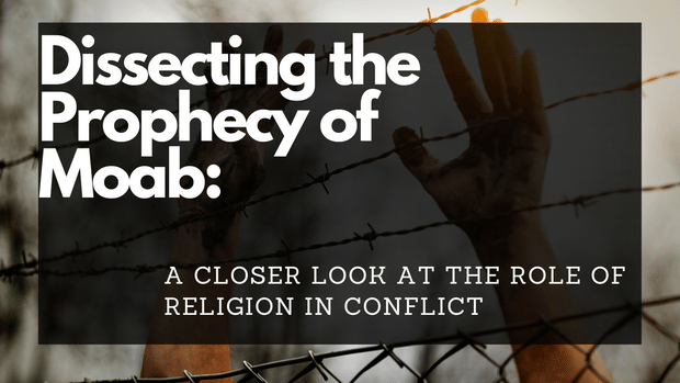 Dissecting the Prophecy of Moab: A Closer Look at the Role of Religion in Conflict