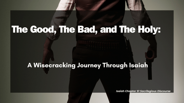 The Good, The Bad, and The Holy: A Wisecracking Journey Through Isaiah