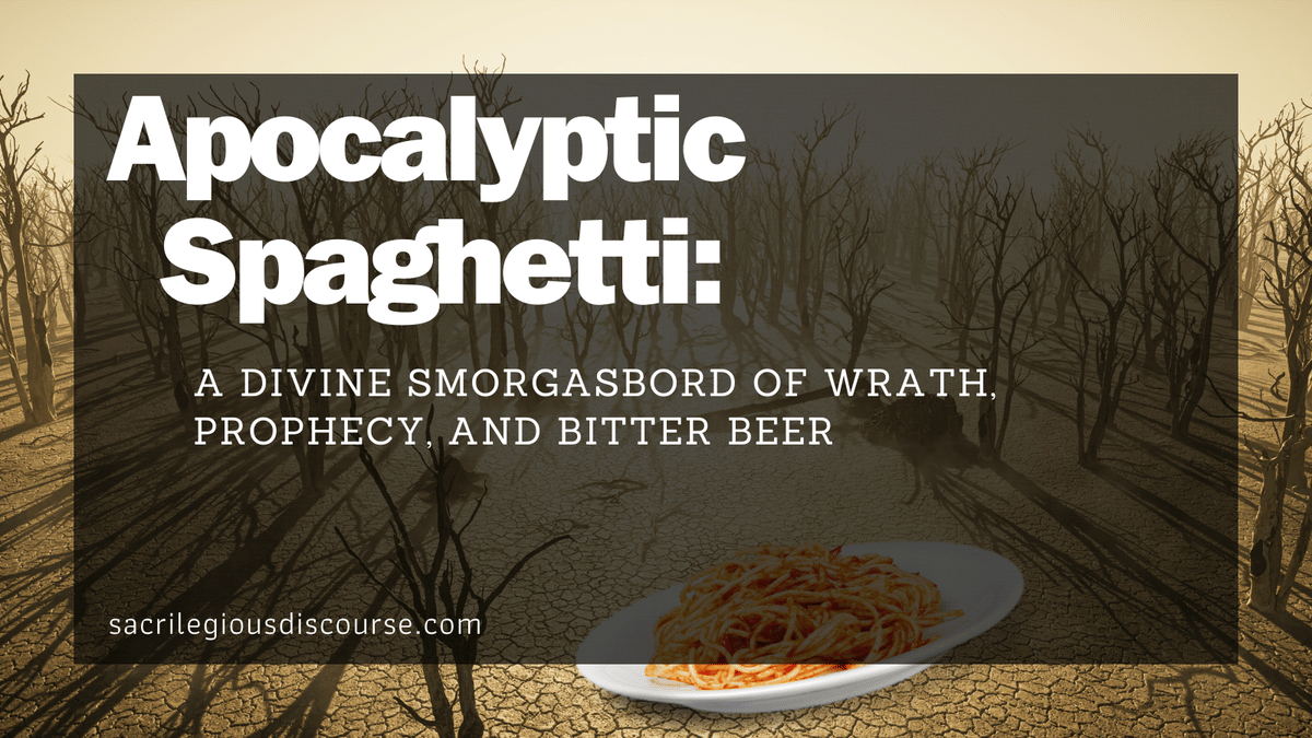 Apocalyptic Spaghetti: A Divine Smorgasbord of Wrath, Prophecy, and Bitter Beer