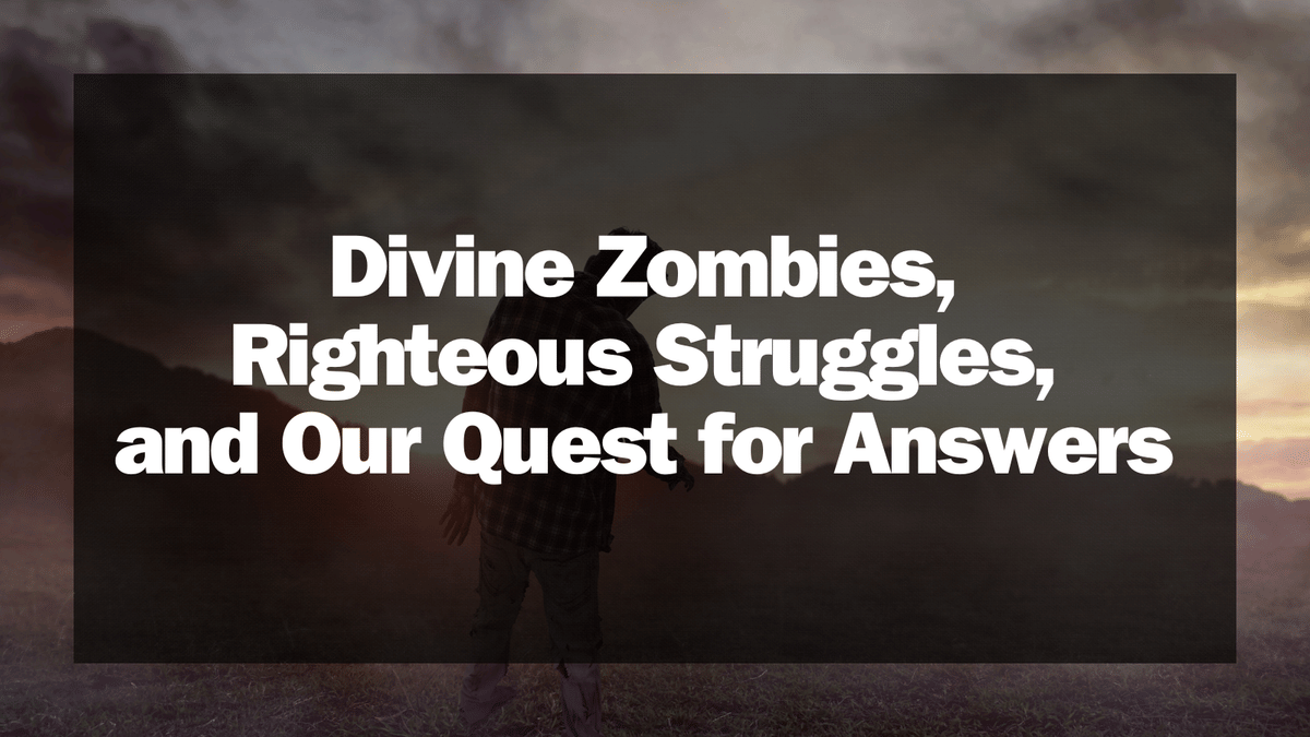 Divine Zombies, Righteous Struggles, and Our Quest for Answers