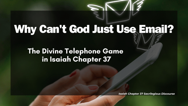 Why Can't God Just Use Email? The Divine Telephone Game in Isaiah Chapter 37