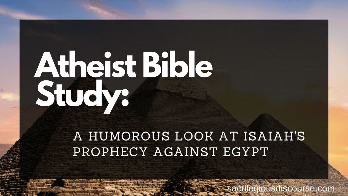 Atheist Bible Study: A Humorous Look at Isaiah's Prophecy Against Egypt