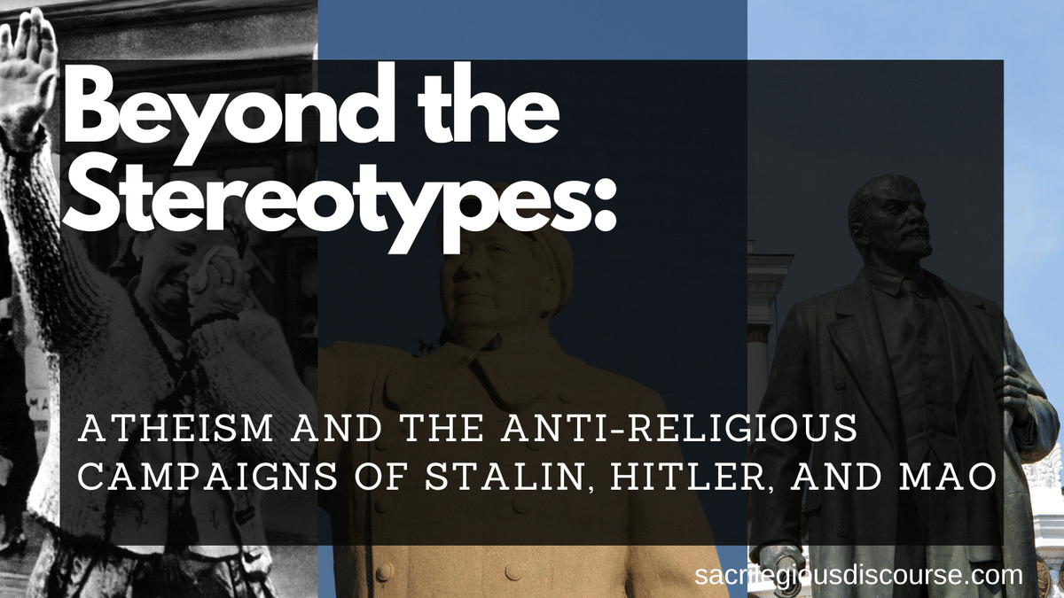 Beyond the Stereotypes: Atheism and the Anti-Religious Campaigns of Stalin, Hitler, and Mao