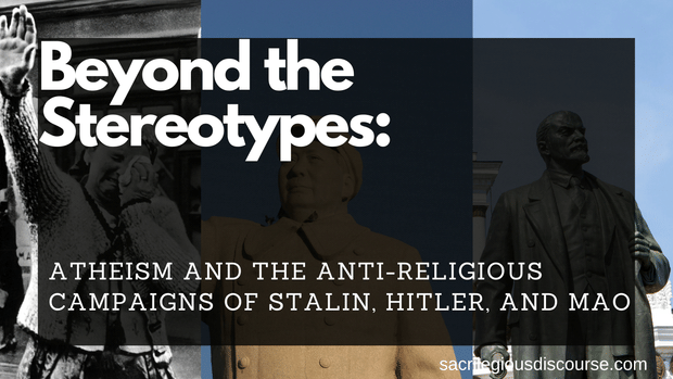 Beyond the Stereotypes: Atheism and the Anti-Religious Campaigns of Stalin, Hitler, and Mao