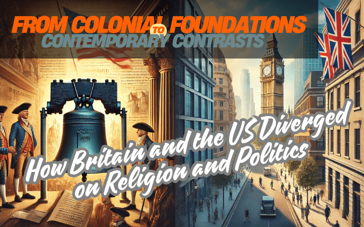 From Colonial Foundations to Contemporary Contrasts: How Britain and the US Diverged on Religion and Politics