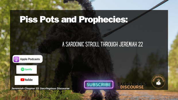 Piss Pots and Prophecies: A Sardonic Stroll Through Jeremiah 22