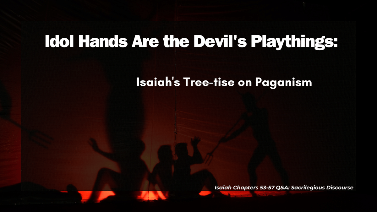 Idol Hands Are the Devil's Playthings: Isaiah's Tree-tise on Paganism