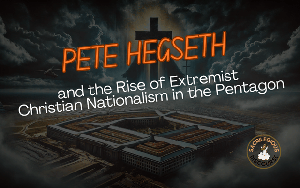 Pete Hegseth and the Rise of Extremist Christian Nationalism in the Pentagon