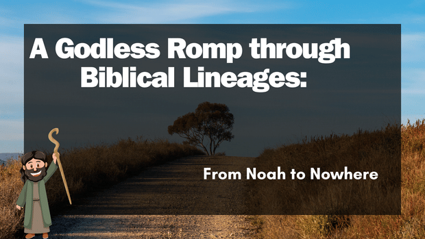 A Godless Romp through Biblical Lineages: From Noah to Nowhere