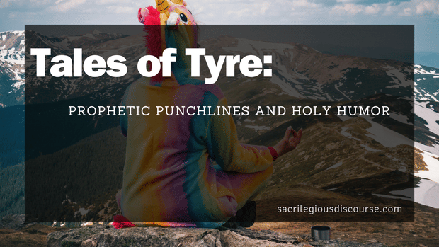 Tales of Tyre: Prophetic Punchlines and Holy Humor