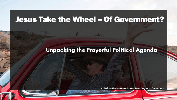 Jesus Take the Wheel – Of Government? Unpacking the Prayerful Political Agenda