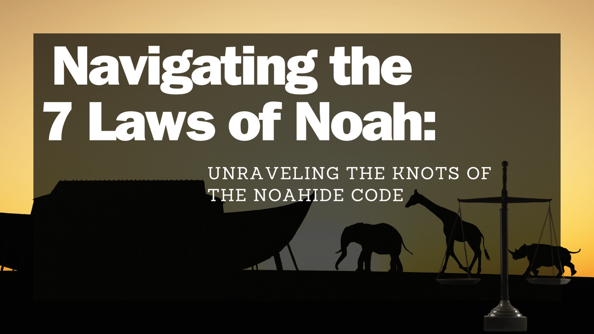 Navigating the  7 Laws of Noah: Unraveling the Knots of the Noahide Code