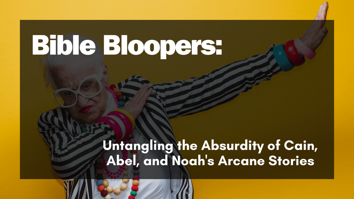 Bible Bloopers: Untangling the Absurdity of Cain, Abel, and Noah's Arcane Stories