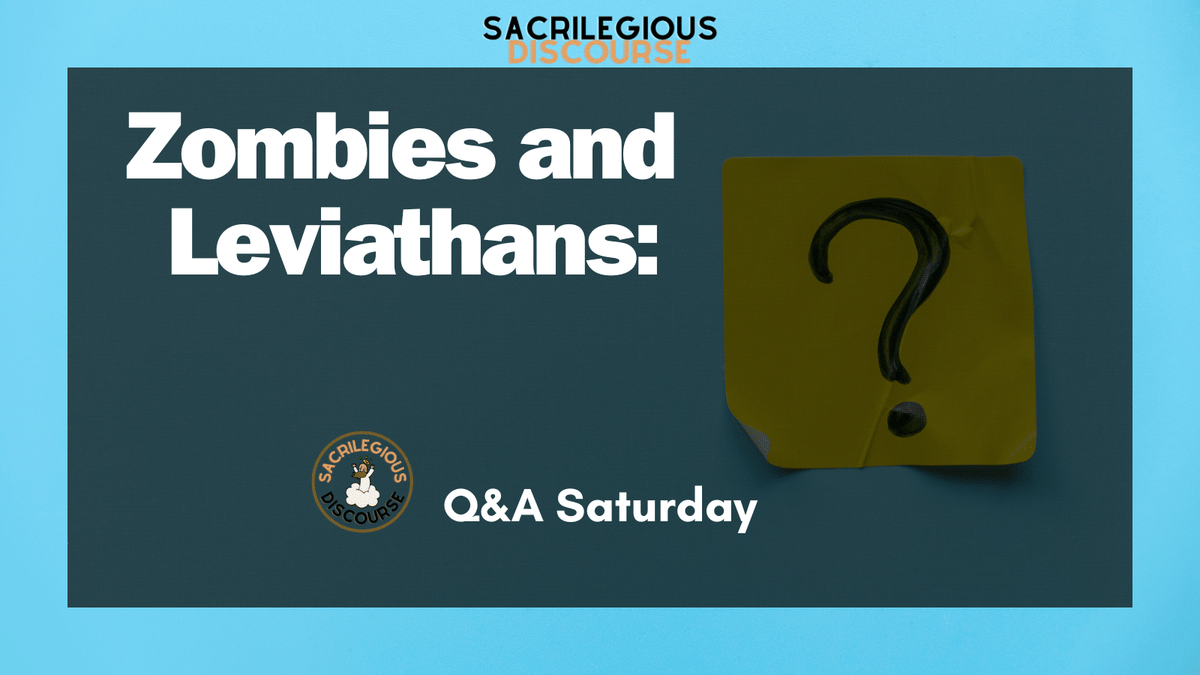 Zombies and Leviathans: Q&A Saturday