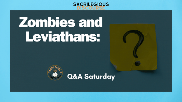 Zombies and Leviathans: Q&A Saturday