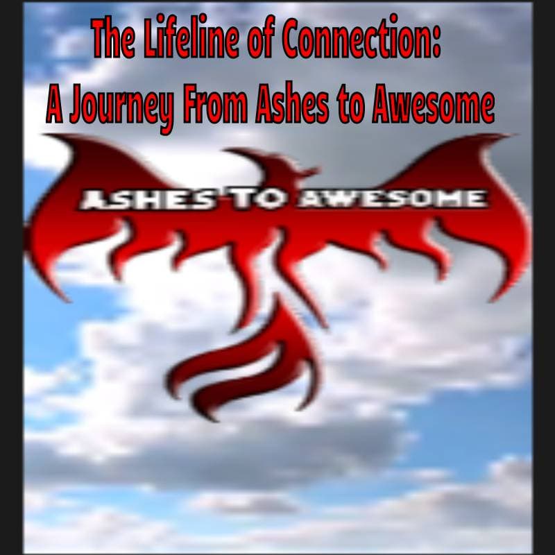 CHUCK Spet 11 2023 -The Lifeline of Connection: A Journey From Ashes to Awesome