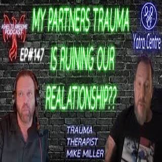 147 - MY PARTNERS TRAUMA IS RUINING OUR RELASTIONSHIP