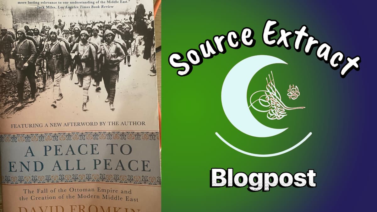 Source Extract: "A Peace to End All Peace: The Fall of the Ottoman Empire and the Creation of the Modern Middle East" by David Fromkin 