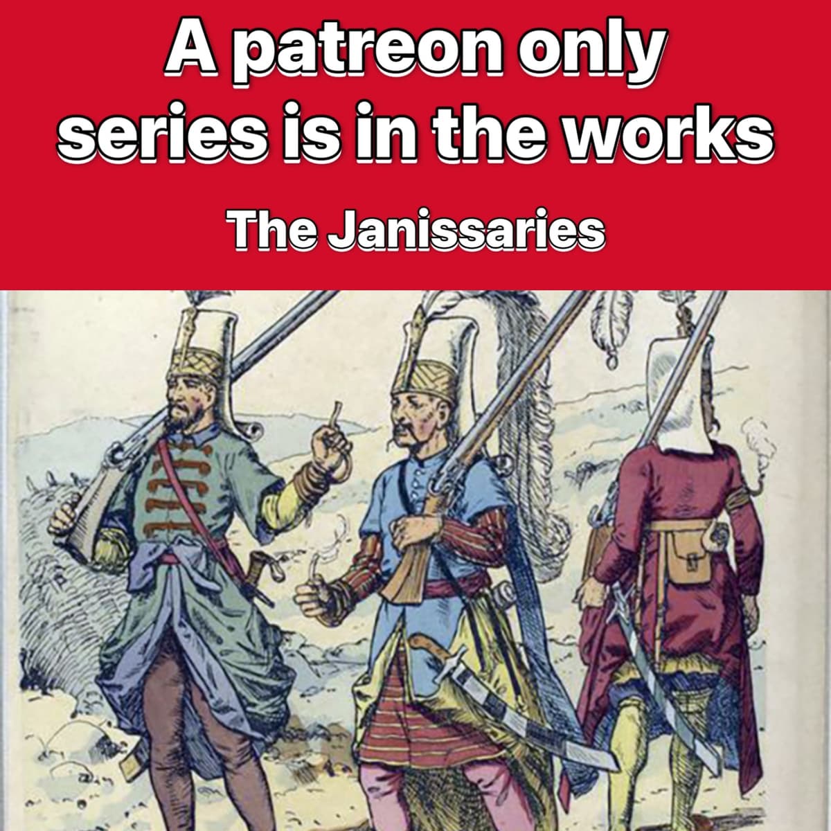 Janissaries the Sultan's Elite: A Patreon Special IN THE WORKS 