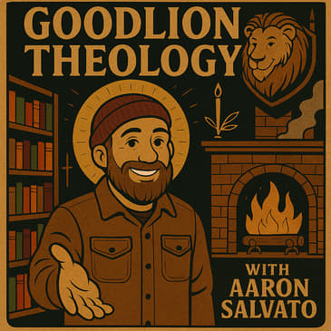 GoodLion Theology | With Aaron Salvato