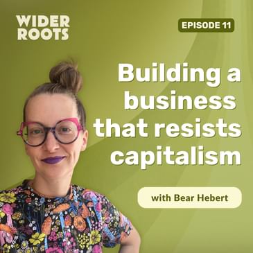 Ep. 11 - Building a business that resists capitalism (w/ Bear Hebert)