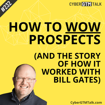 How to WOW prospects at your cybersecurity startup (and the story of how it worked with Bill Gates)