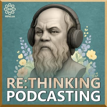 ReThinking Podcasting: Deep Reflections for Thoughtful Podcasters
