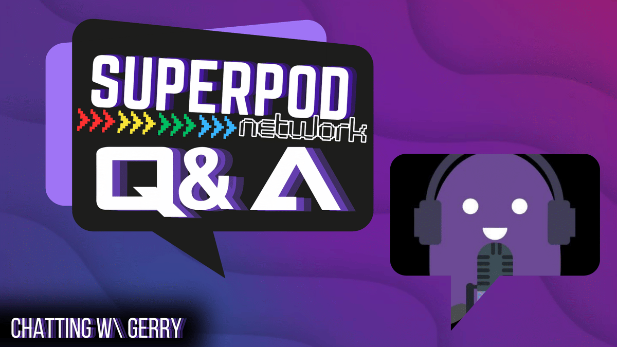 SuperPod Network Q&A: Chatting W/ Gerry