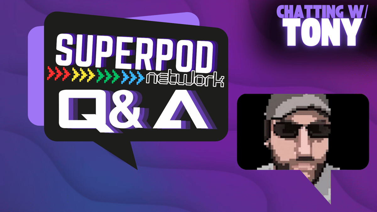 SuperPod Network Q&A: Chatting W/ Tony