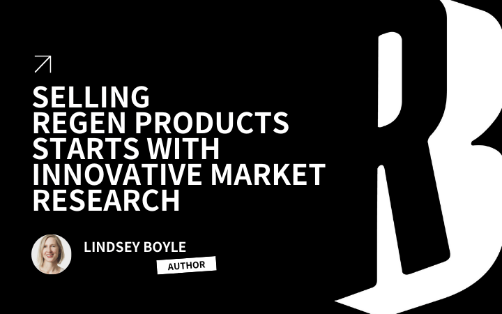 Selling Regenerative Products Starts With Innovative Market Research (that no one is doing yet)