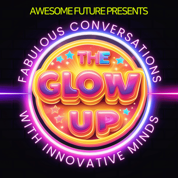 The Glow Up - Fabulous conversations with innovative minds.