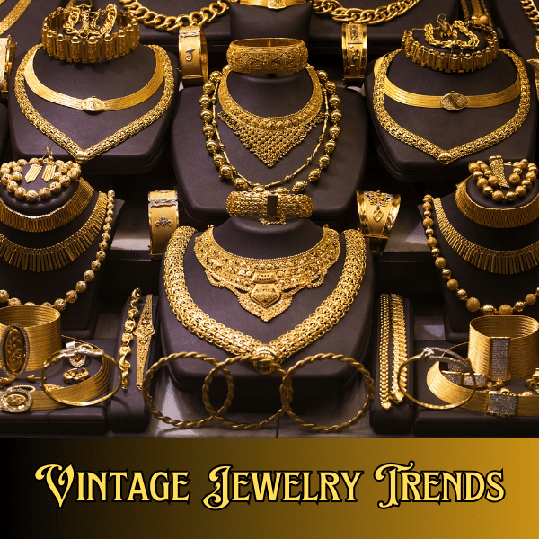 Trends in Vintage Jewelry and How to Capitalize on Them