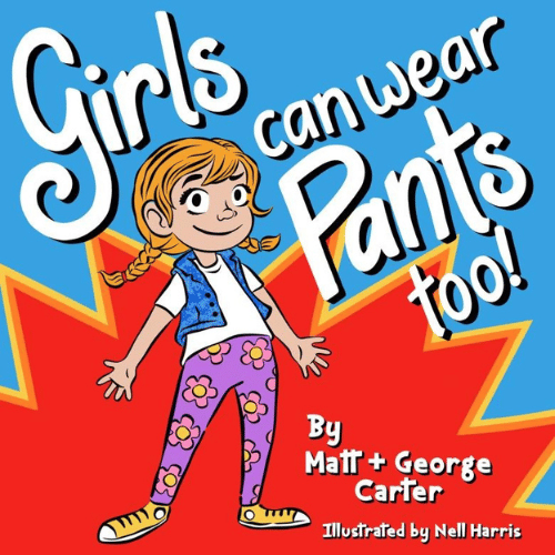 Girls Can Wear Pants Too! A Children's Book written by Matt and George Carter, Illustrated by best selling Author/Illustrator Nell Harris
