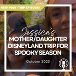 Post-Trip Report: Jessica’s Mother/Daughter Disneyland Trip for Spooky Season (October 2023)