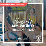 Post-Trip Report: Hailey’s Jam-Packed, Kid-Free Trip (May 2024)