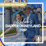 Post-Trip Report: Ashlee’s Dapper Disneyland Trip (April 2024)