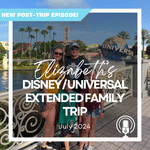 Post-Trip Report: Elizabeth’s Disney/Universal Extended Family Trip (July 2024)