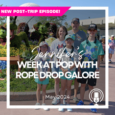Post-Trip Report: Jennifer’s Week at Pop with Rope Drop Galore (May 2024)